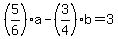 %285%2F6%29a-%283%2F4%29b=3