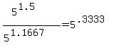 %285%5E%281.5%29%29%2F%285%5E%281.1667%29%29=5%5E%28.3333%29