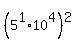%285%5E1+%2A+10%5E4%29%5E2