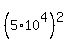 %285+%2A+10%5E4%29%5E2