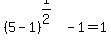 %285-1%29%5E%281%2F2%29-1=1