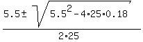 %285.5+%2B-+sqrt%285.5%5E2+-+4%2A25%2A0.18%29%29%2F%282%2A25%29