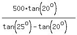 %28500%2Atan%2820%5Eo%29%29%2F%28tan%2825%5Eo%29-tan%2820%5Eo%29%29