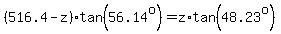 %28516.4-z%29%2Atan%2856.14%5Eo%29=z%2Atan%2848.23%5Eo%29