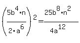 %285b%5E4%2An%2F2a%5E6%29%5E2=%2825b%5E8%2An%5E2%29%2F%284a%5E12%29