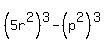 %285r%5E2%29%5E3+-+%28p%5E2%29%5E3