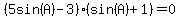 %285sin%28A%29-3%29%28sin%28A%29%2B1%29+=+0