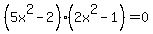 %285x%5E2+-+2%29%282x%5E2+-+1%29+=+0