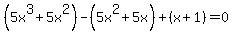 %285x%5E3%2B5x%5E2%29-%285x%5E2%2B5x%29%2B%28x%2B1%29=0+
