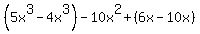 %285x%5E3-4x%5E3%29+-+10x%5E2+%2B+%286x-10x%29