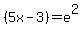 %285x+-+3%29+=+e%5E2