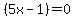 %285x-1%29=0