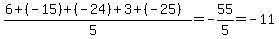 %286%2B%28-15%29%2B%28-24%29%2B3%2B%28-25%29%29%2F%285%29=-55%2F5=-11