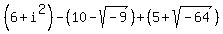 %286%2Bi%5E2%29-%2810-sqrt%28-9%29%29%2B%285%2Bsqrt%28-64%29%29