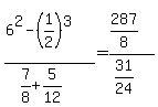 %286%5E2+-+%281%2F2%29%5E3%29%2F%287%2F8+%2B+5%2F12%29=%28287%2F8%29%2F%2831%2F24%29