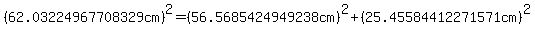 %2862.03224967708329cm%29%5E2=%2856.5685424949238cm%29%5E2%2B%2825.45584412271571cm%29%5E2