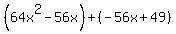 %2864x%5E2-56x%29%2B%28-56x%2B49%29