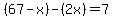 %2867-x%29-%282x%29=7