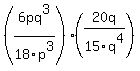 %286pq%5E3%2F18p%5E3%29%28+20q%2F15q%5E4%29
