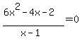 %286x%5E2-4x-2%29%2F%28x-1%29=0