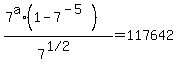 %287%5Ea%2A%281+-+7%5E%28-5%29%29%29%2F7%5E%28%221%2F2%22%29+=+117642
