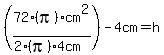 %2872%28pi%29cm%5E2%2F%282%28pi%294cm%29%29-4cm=h
