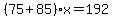 %2875%2B85%29x=192
