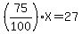 %2875%2F100%29X=27