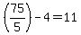 %2875%2F5%29-4=11