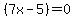 %287x+-+5%29+=+0