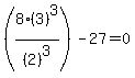 %288%2A%283%29%5E3%2F%282%29%5E3%29-27=0