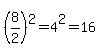 %288%2F2%29%5E2=4%5E2=16