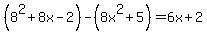 %288%5E2%2B8x-2%29-%288x%5E2%2B5%29=6x%2B2