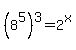 %288%5E5%29%5E3=2%5Ex