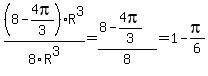 %288-4pi%2F3%29R%5E3%2F8R%5E3=%288-4pi%2F3%29%2F8=1-pi%2F6