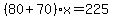 %2880%2B70%29x=225
