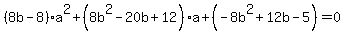 %288b-8%29a%5E2%2B%288b%5E2-20b%2B12%29a%2B%28-8b%5E2%2B12b-5%29+=+0