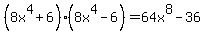 %288x%5E4%2B6%29%288x%5E4-6%29=64x%5E8-36