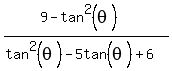 %289+-+tan%5E2%28theta%29%29+%2F+%28tan%5E2%28theta%29+-+5tan%28theta%5E%22%22%29+%2B+6%29