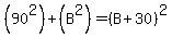 %2890%5E2%29%2B%28B%5E2%29=%28B%2B30%29%5E2