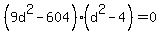 %289d%5E2-604%29%28d%5E2-4%29=0