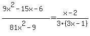 %289x%5E2-15x-6%29%2F%2881x%5E2-9%29=%28x-2%29%2F3%283x-1%29