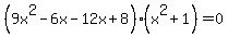 %289x%5E2-6x-12x%2B8%29%28x%5E2%2B1%29+=+0