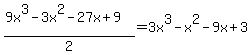 %289x%5E3+-+3x%5E2+-+27x+%2B+9%29%2F2=3x%5E3+-+x%5E2+-+9x+%2B+3