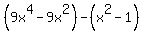 %289x%5E4+-9x%5E2%29-%28x%5E2-+1%29