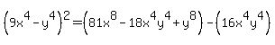 %289x%5E4-y%5E4%29%5E2=%2881x%5E8-18x%5E4y%5E4%2By%5E8%29-%2816x%5E4y%5E4%29