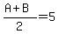 %28A%2BB%29%2F2=5