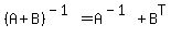 %28A%2BB%29%5E%28-1%29+=+A%5E%28-1%29%2BB%5ET