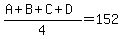 %28A%2BB%2BC%2BD%29%2F4+=+152