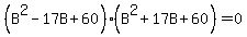 %28B%5E2-17B%2B60%29%28B%5E2%2B17B%2B60%29=0